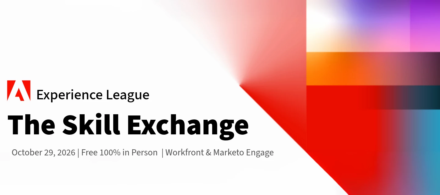 Experience League - The Skill Exchange: October 29, 2026 | Free 100% in Person | Workfront & Marketo Engage