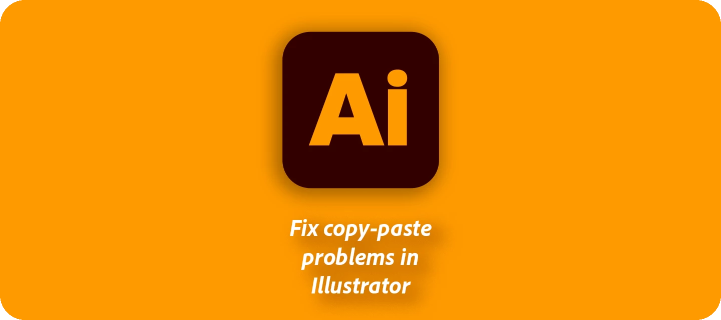 Why copy-paste breaks in Illustrator and how to fix it?