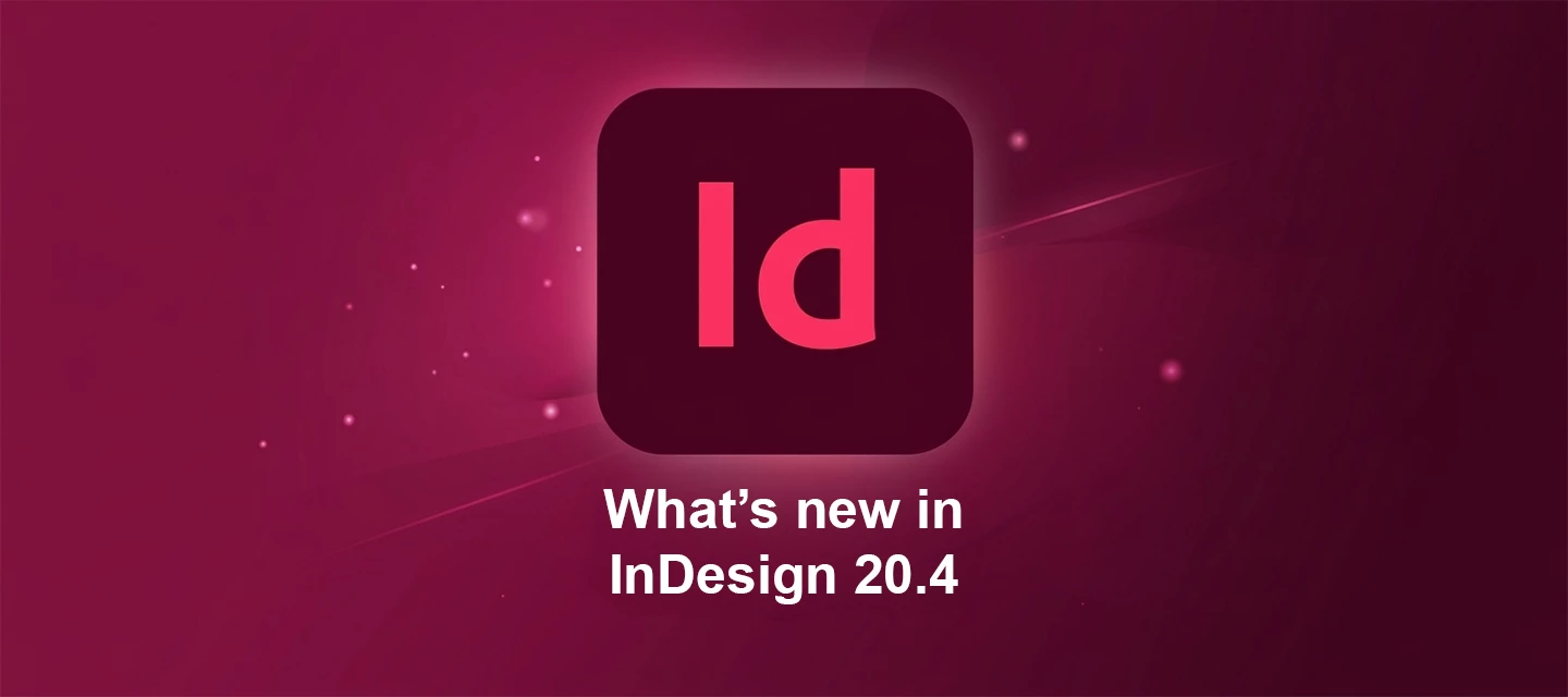 🔔 Adobe InDesign June Release: What’s New in InDesign 20.4 🔔