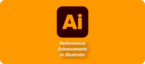 Enjoy faster, smoother experience with Performance Improvements in Illustrator