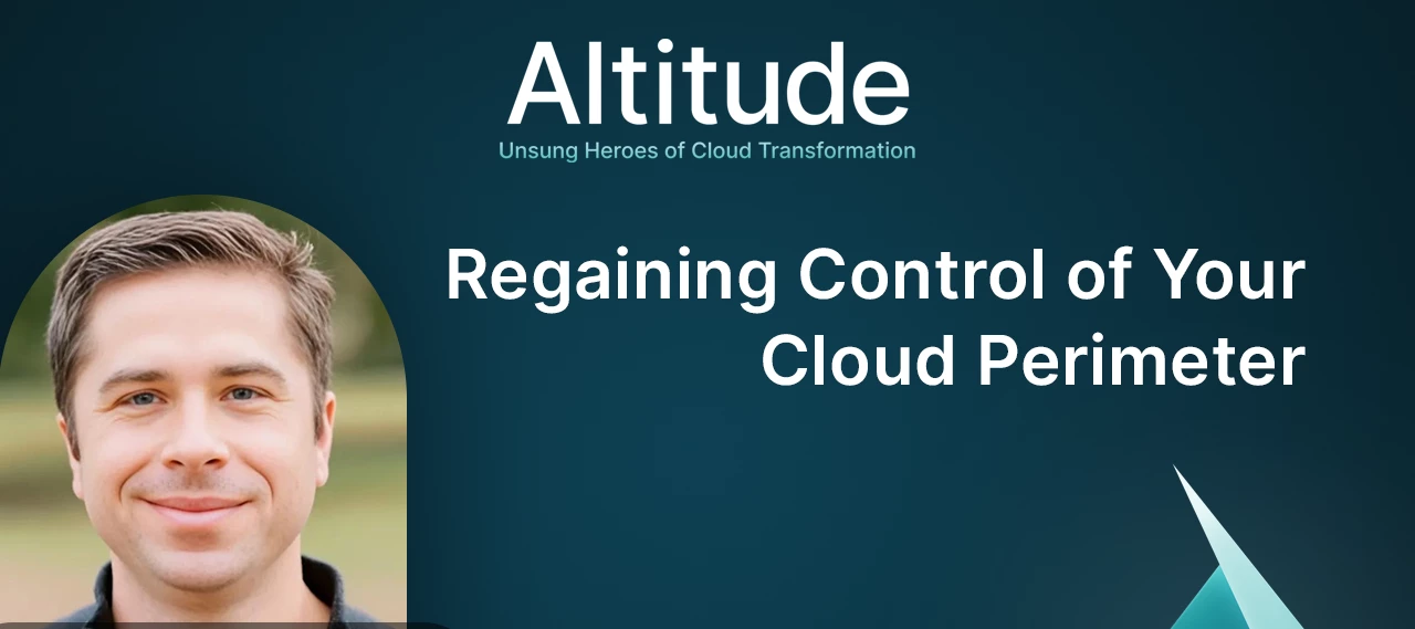 Regaining Control of Your Cloud Perimeter | Chris McHenry, SVP of Product Management, on the Altitude Podcast