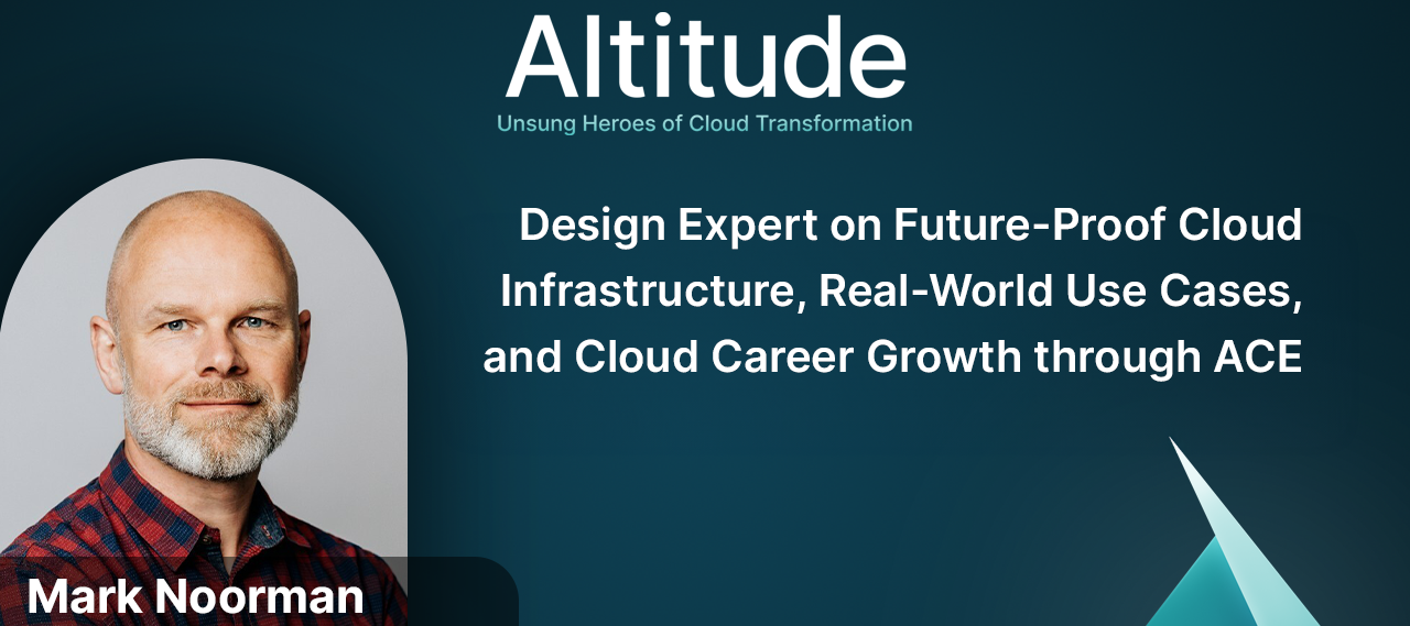 ACE Design Expert on Future-Proof Cloud Infrastructure, Real-World Use Cases, and Cloud Career Growth | New Altitude Episode!