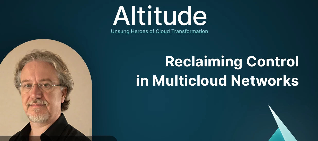 Reclaiming Control in Multicloud Networks | Latest Altitude Podcast Episode!