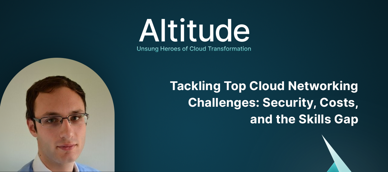 Tackling Top Cloud Networking Challenges: Security, Costs, and the Skills Gap | New Altitude Episode!