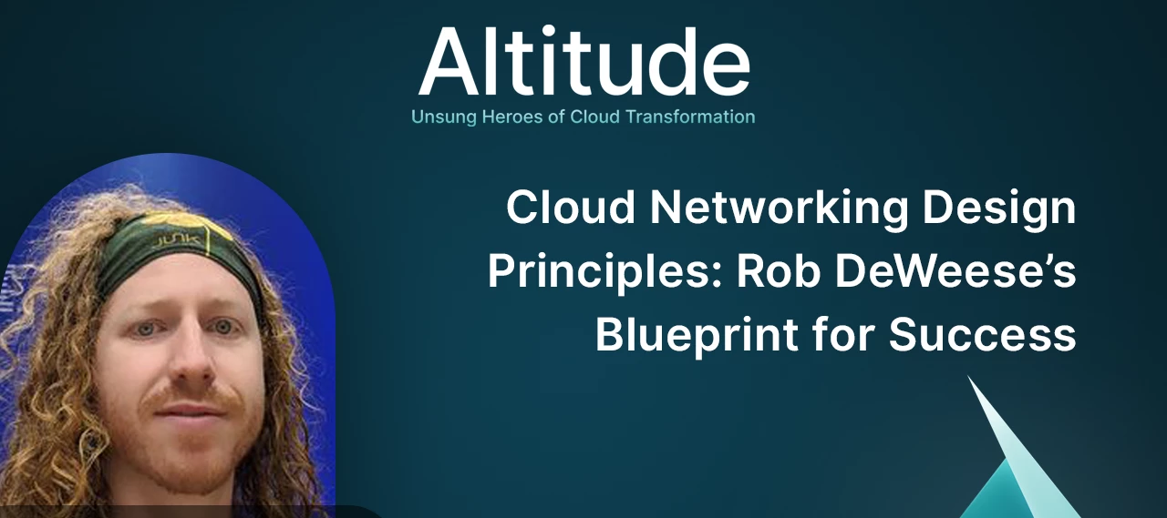"Cloud Networking Design Principles: Rob DeWeese’s Blueprint for Success" | New Altitude Podcast Episode!