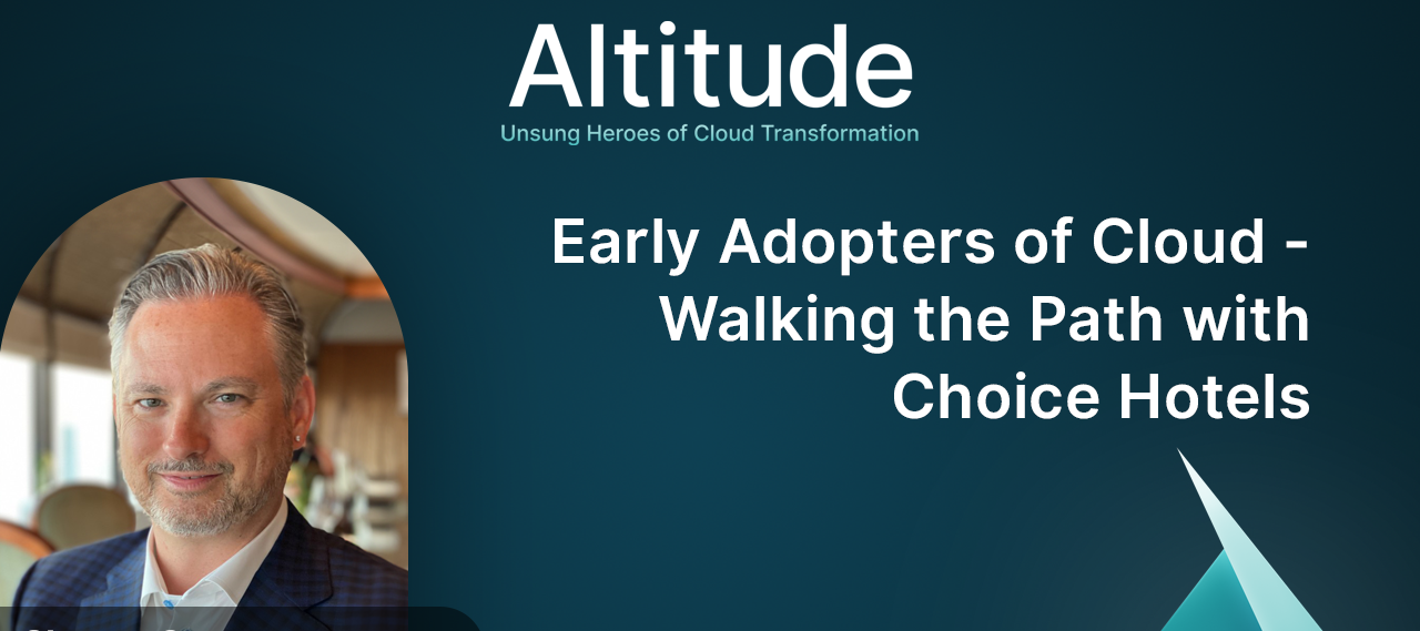Lessons Learned as an Early Adopter of Cloud | New Altitude Episode Featuring Senior Director Enterprise Architecture at Choice Hotels