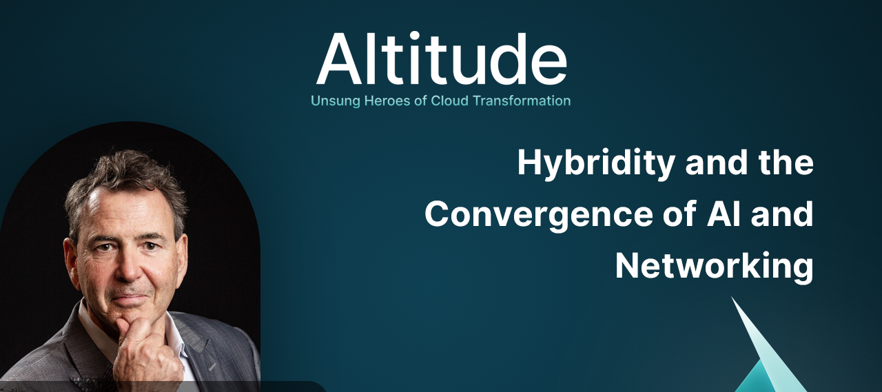 Hybridity and the Convergence of AI and Networking | New Episode of the Altitude Podcast