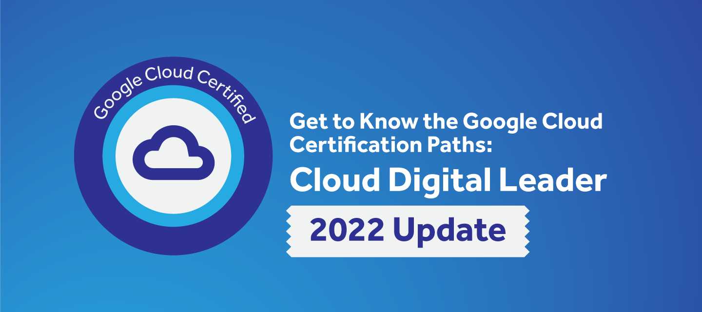 Get to Know the (Refreshed) Google Cloud Digital Leader Certification