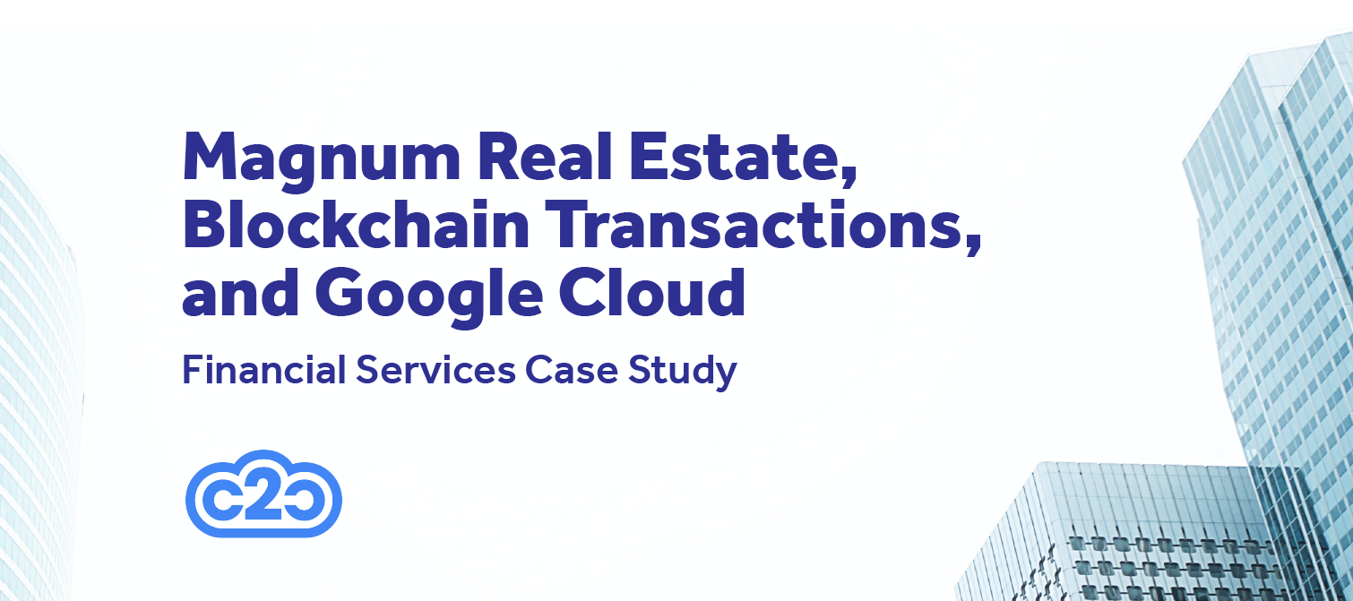 Financial Services Case Study: Magnum Real Estate, Blockchain Transactions, and Google Cloud