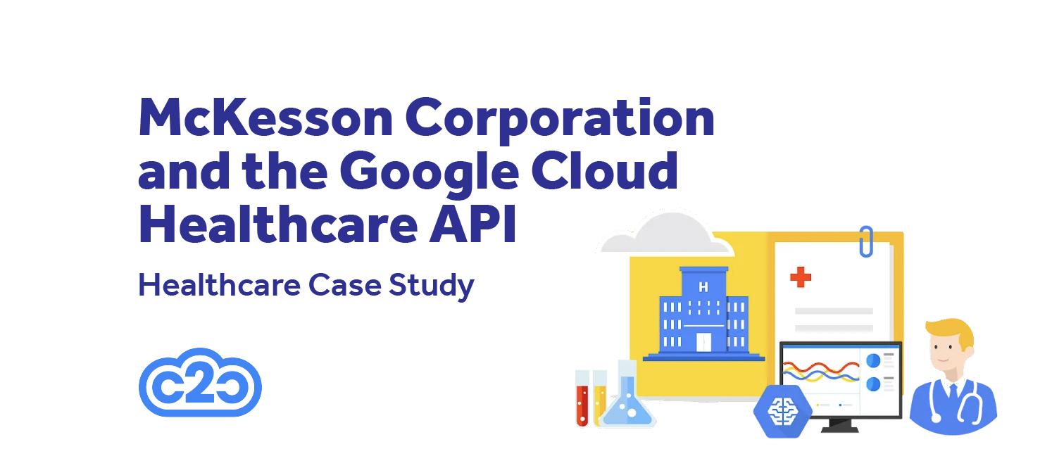 Healthcare Case Study: McKesson Corporation and the Google Cloud Healthcare API