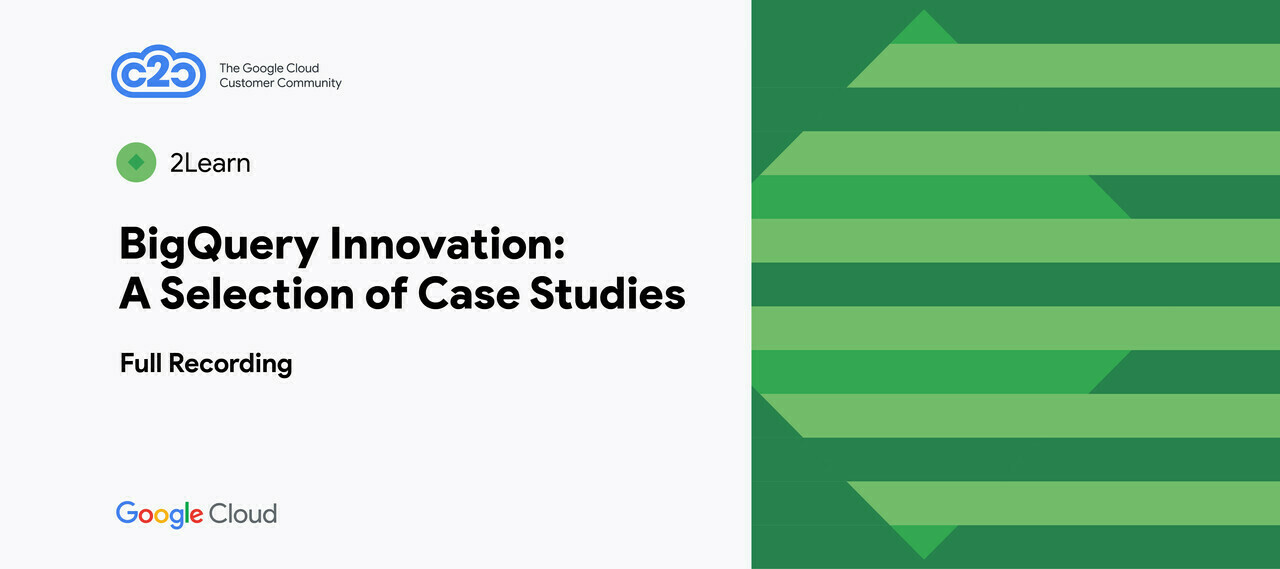 BigQuery Innovation: A Selection of Case Studies (full recording)
