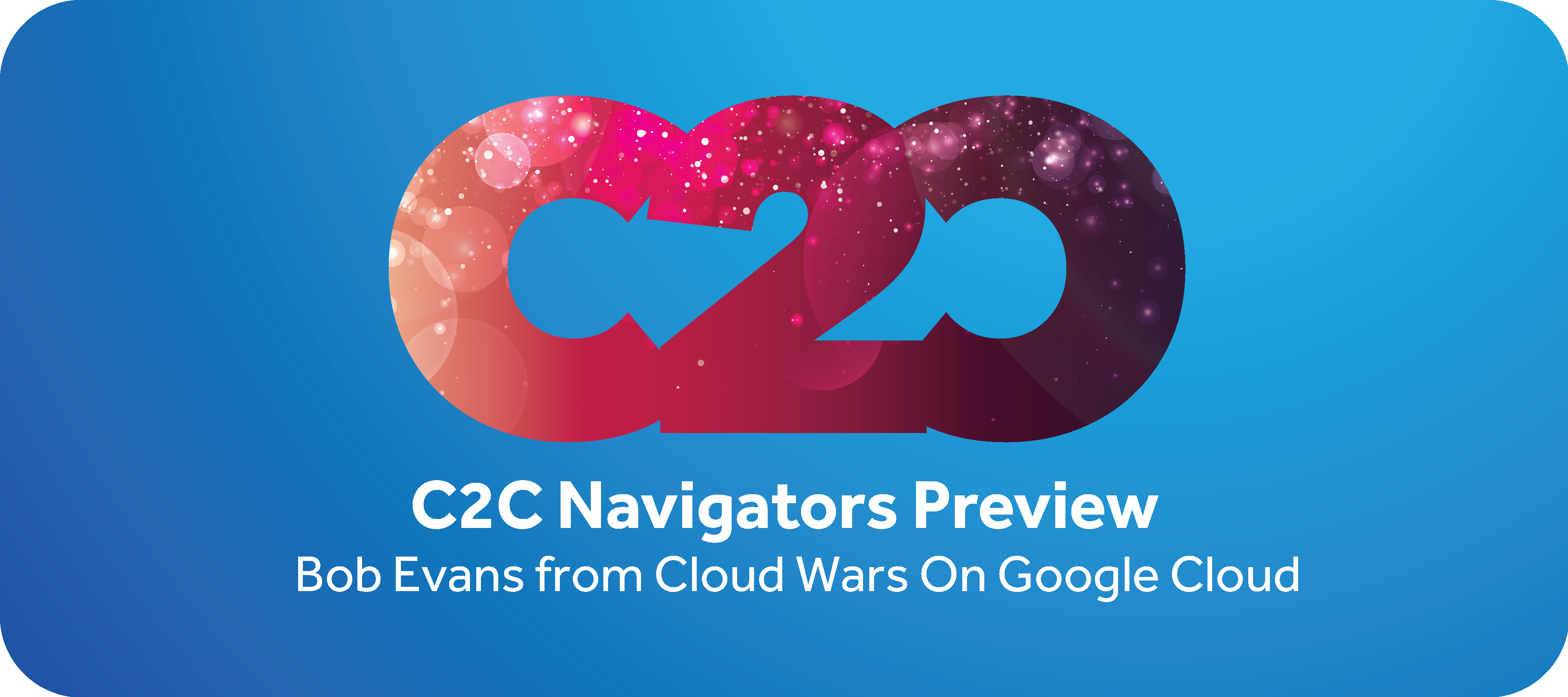 Navigator Preview: Bob Evans from Cloud Wars Joins C2C on March 2