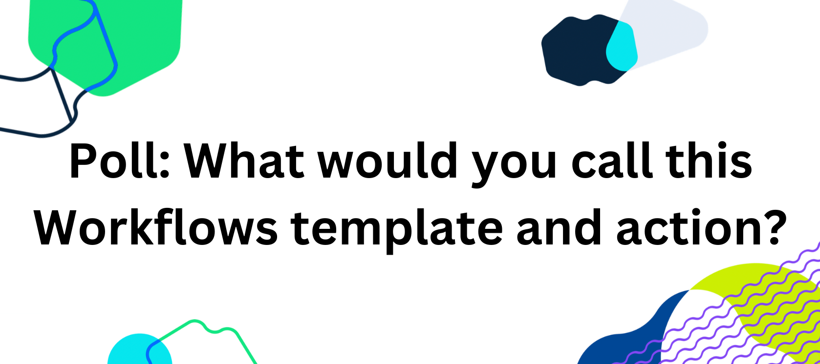 Help Us! What would you call this Workflows template and action?