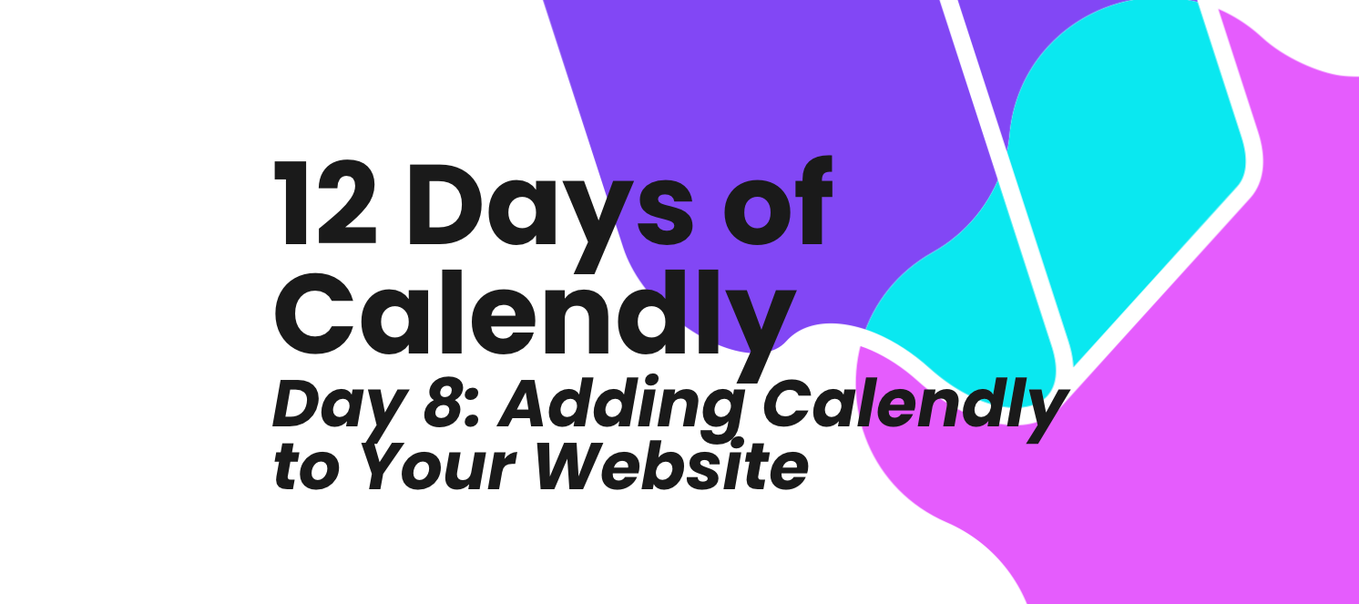 12 Days of Calendly, Day 8: Adding Calendly to Your Website