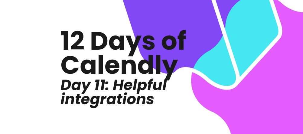 12 Days of Calendly, Day 11: Helpful Integrations