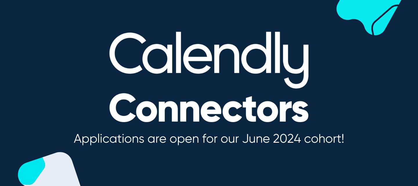Introducing Calendly Connectors - Applications Open for June 2024 Cohort!