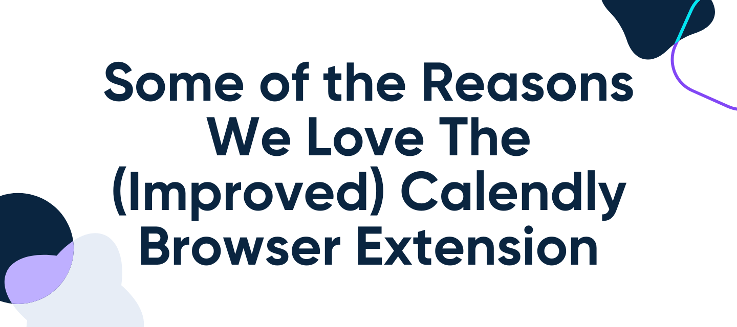 Some of the Reasons We Love the (Improved) Calendly Browser Extension