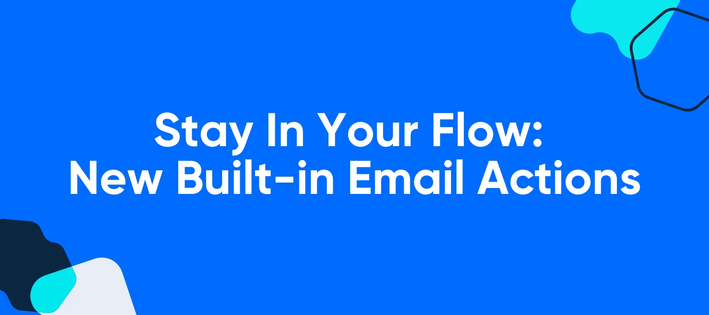 Stay In Your Flow: New Built-in Email Actions