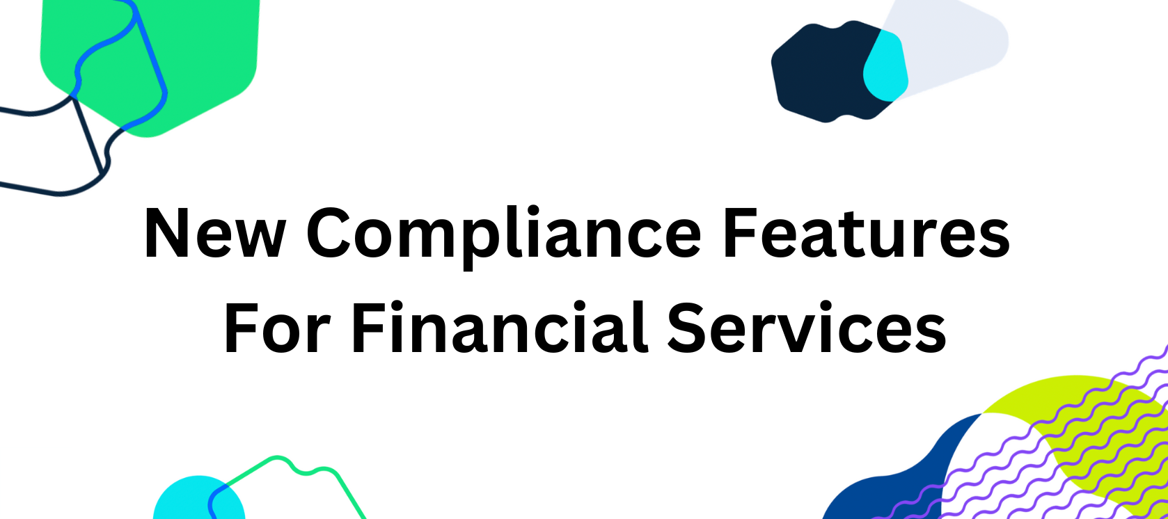 New Compliance Features For Financial Services