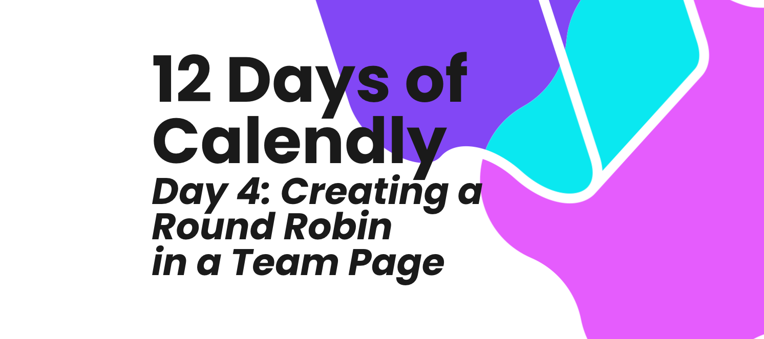 12 Days of Calendly, Day 4: Creating a Round Robin in a Team Page