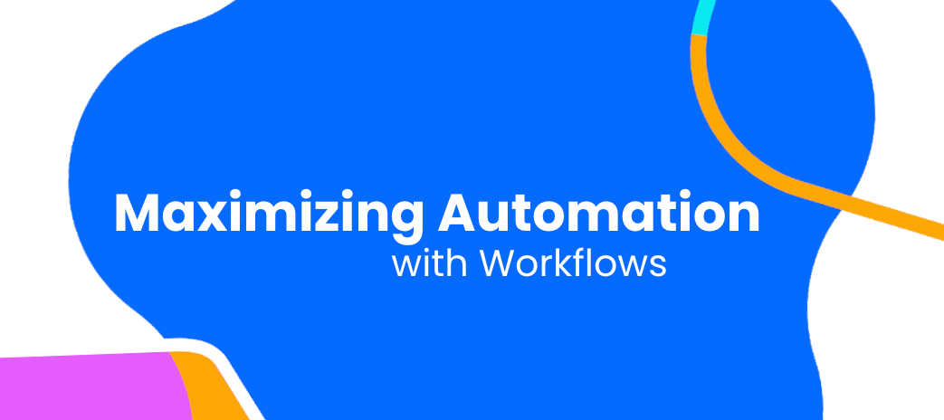 Maximizing Automation with Workflows