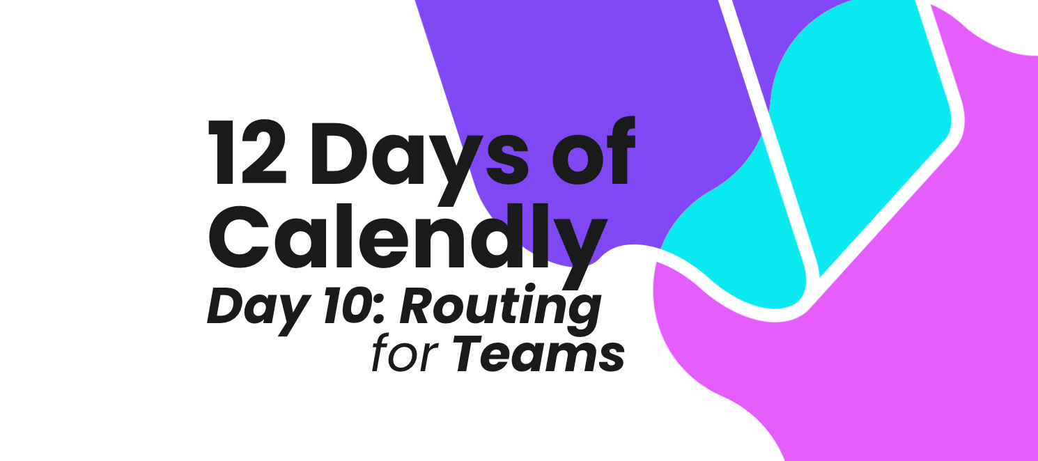 12 Days of Calendly, Day 10: Routing for Teams
