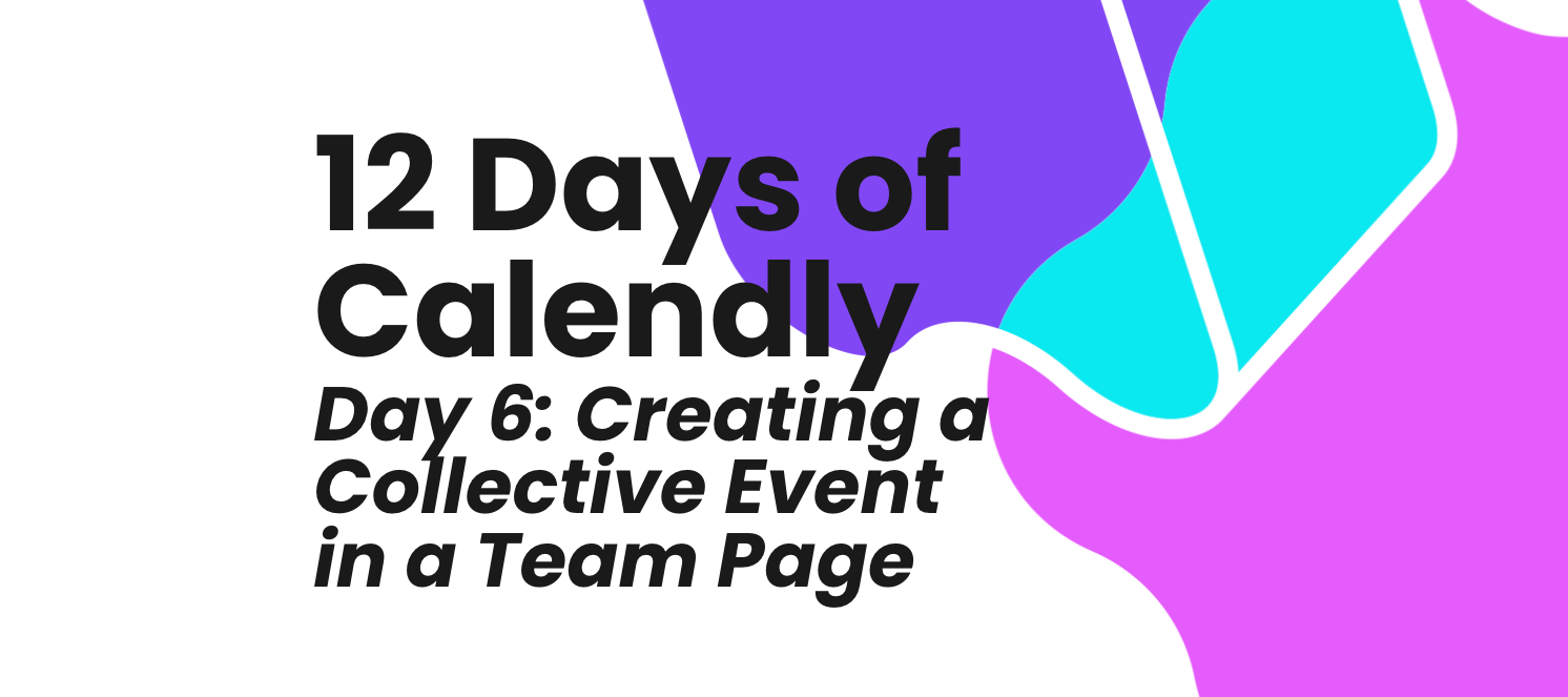 12 Days of Calendly, Day 6: Creating a Collective Event in a Team Page