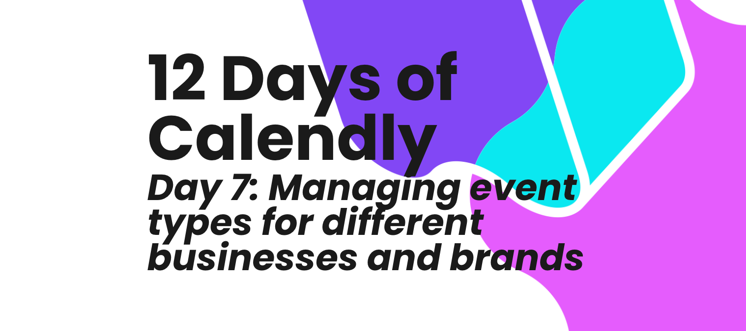 12 Days of Calendly, Day 7: Managing Events for Multiple Businesses