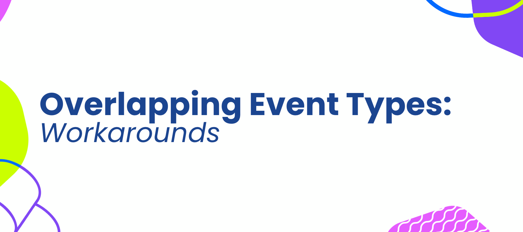 Overlapping Event Types: Workarounds
