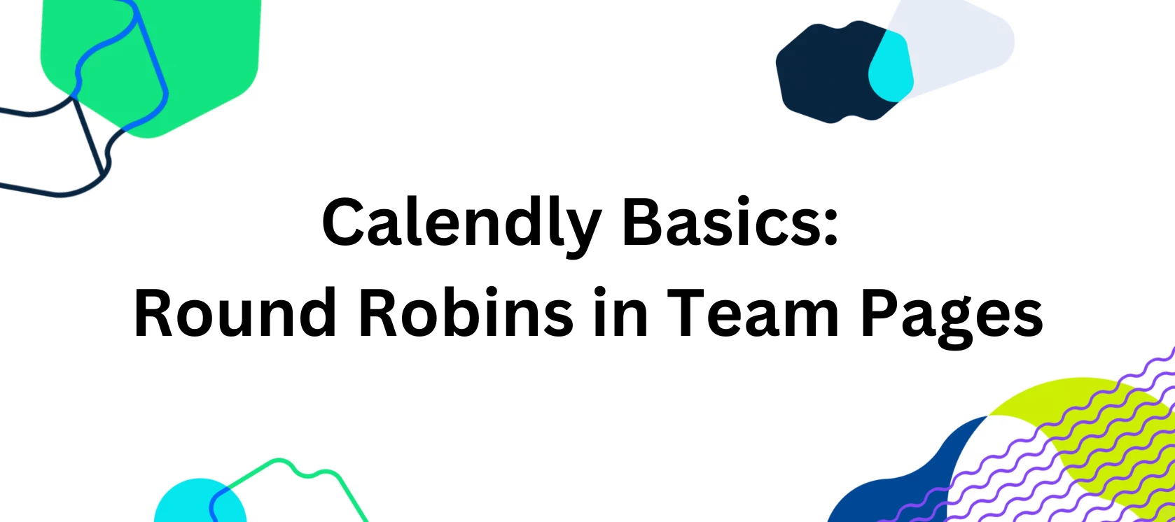 Calendly Basics: Creating a Round Robin in a Team Page