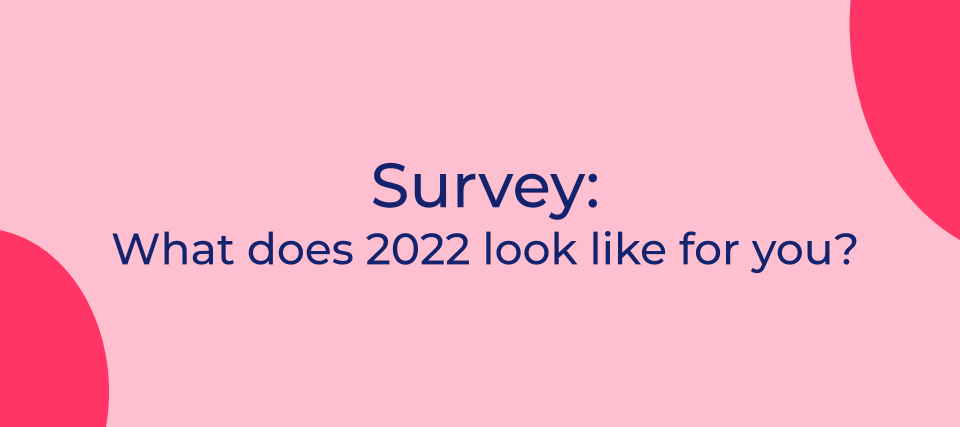 [Survey] What does 2022 look like for you?