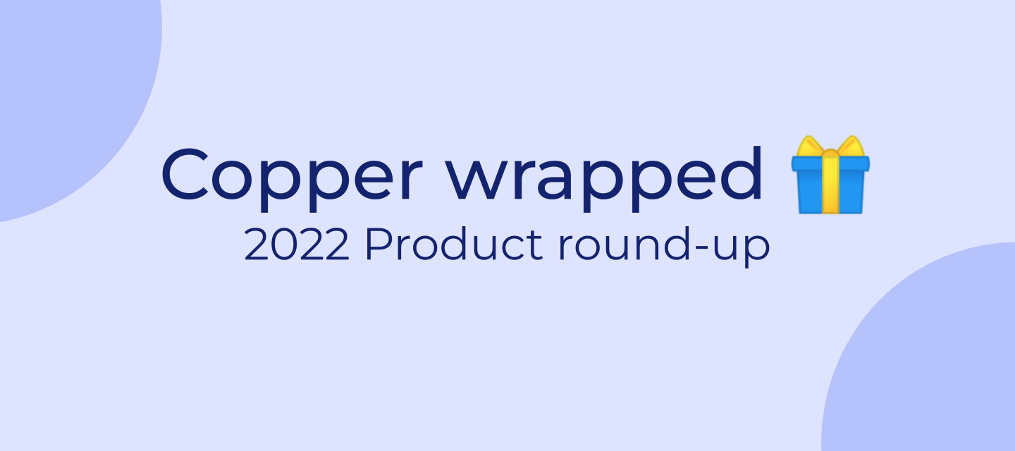 Copper wrapped 🎁: 2022 Product round-up
