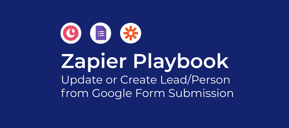 Zapier Playbook: Update or Create Lead/Person from Google Form Submission