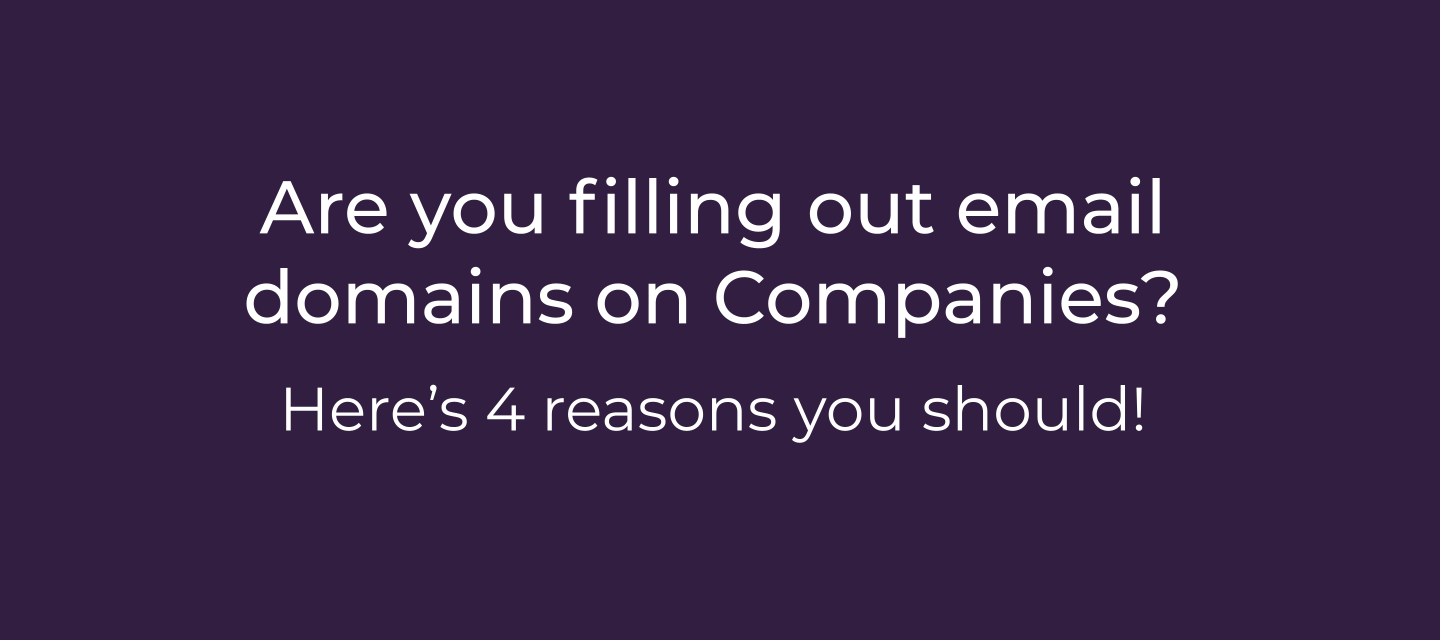 4 reasons to fill in Email Domains on Company records