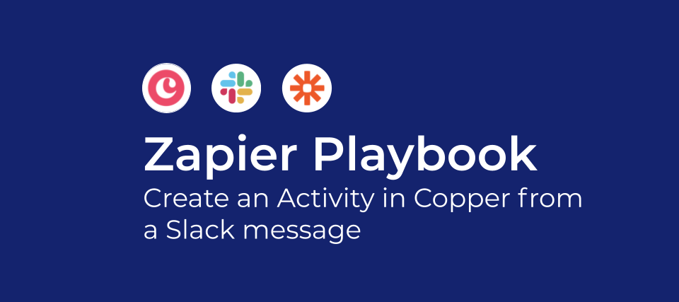 Zapier Playbook: Create an Activity in Copper from a Slack message