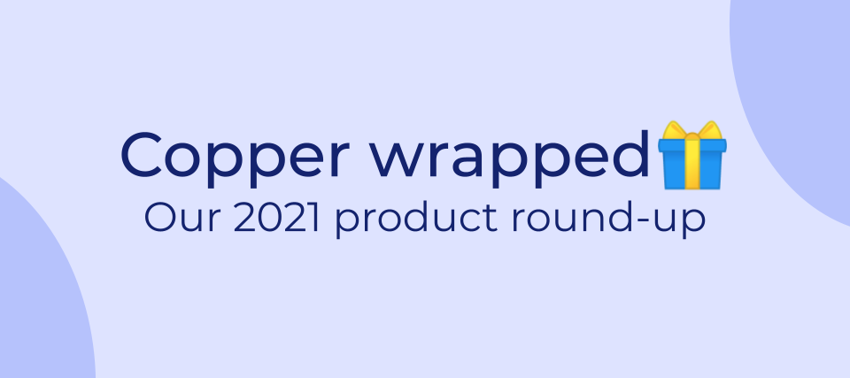 Copper wrapped 🎁: 2021 Product round-up