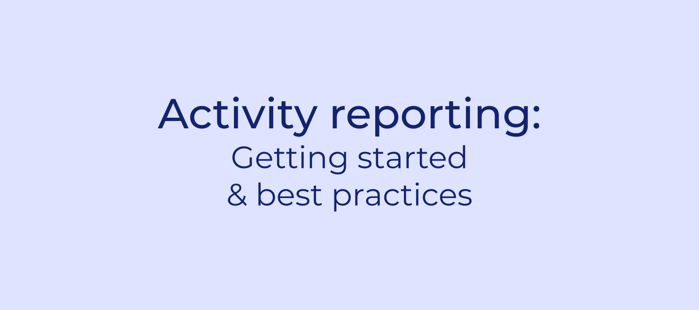 Reporting: activity reports - getting started & best practices