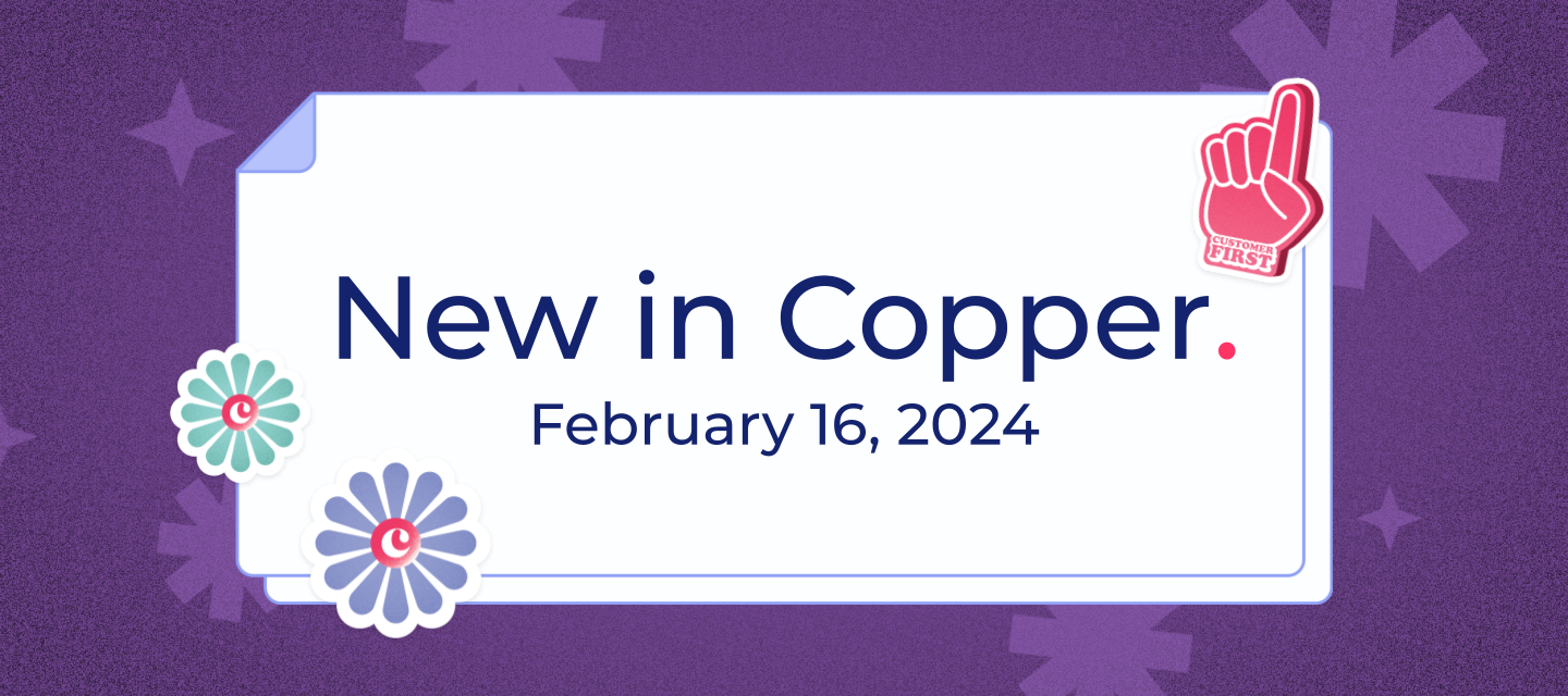February 16, 2024 - Next level workflows with flexible pipelines, enhanced Copper Feed and improvements to our mobile app