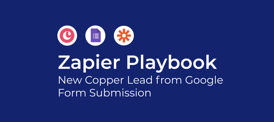 Zapier Playbook: New Copper Lead from Google Form Submission (text fields + one drop down)
