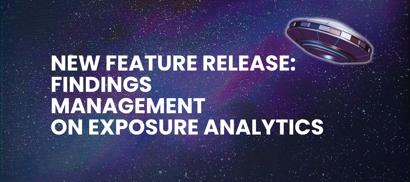 New Feature Release: Findings Management on Exposure Analytics!