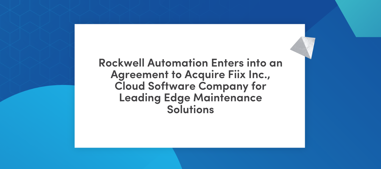 Rockwell Automation Enters into an Agreement to Acquire Fiix Inc., Cloud Software Company for Leading Edge Maintenance Solutions