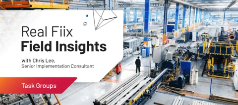 Real Fiix Field Insights Part 3: Task Groups