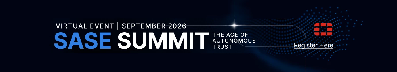 Virtual event | September 2026. SASE summit. The age of autonomous trust. Register here!