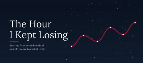 The Hour I Kept Losing - Starting from scratch with AI to build secure tools that work