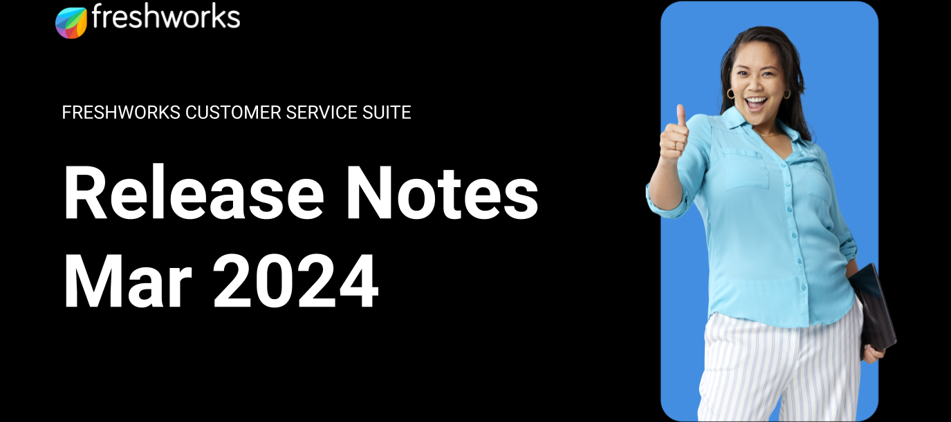 Freshworks Customer Service Suite Release Notes - March 2024