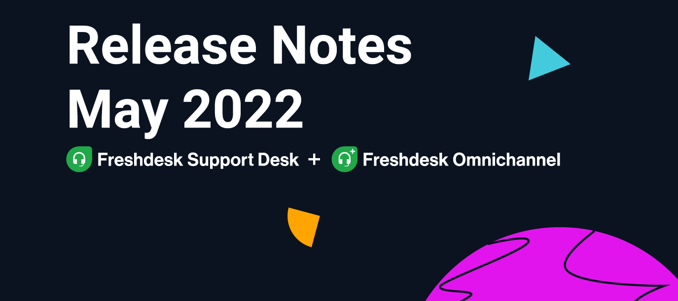 Freshdesk Support Desk and Freshdesk Omnichannel Release Notes - May 2022