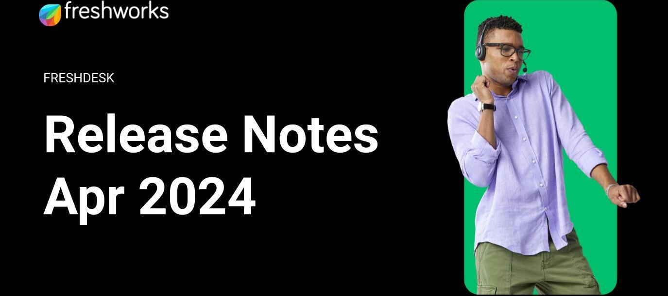 Freshdesk Release Notes - April 2024