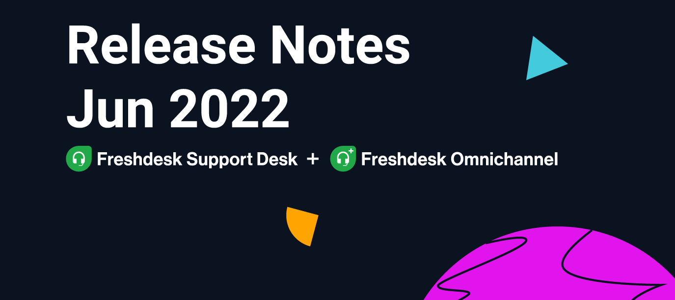 Freshdesk and Freshdesk Omnichannel Release Notes - June 2022