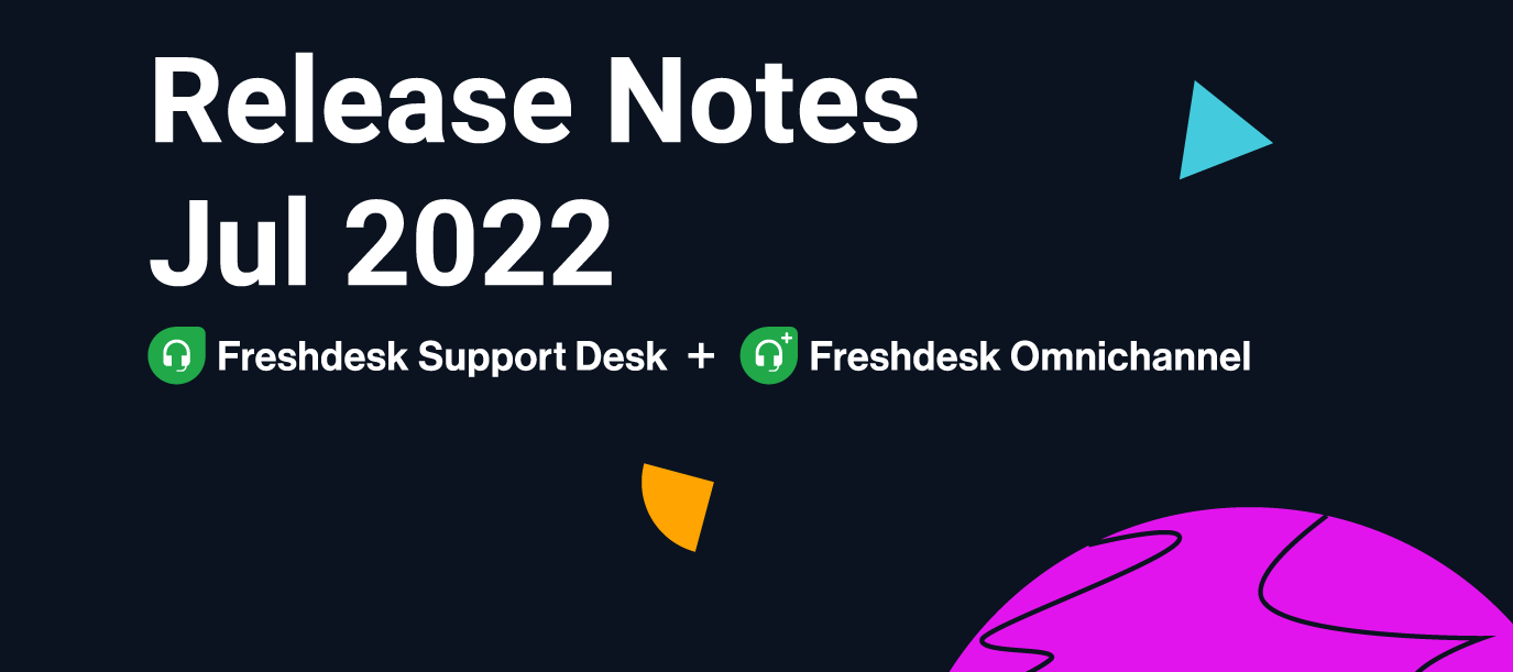 Freshdesk and Freshdesk Omnichannel Release Notes - July 2022