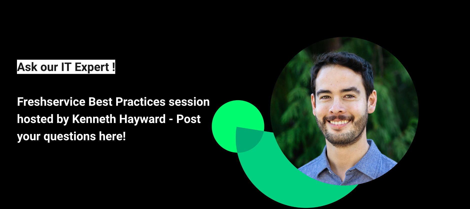 Ask our IT Expert ! Freshservice Best Practices session hosted by Kenneth Hayward - Post your questions here!